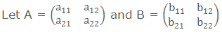 Let A = (■(a_11&a_12@a_21&a_22 )) and B = (■(b_11&b_12@b_21&b_22 ))