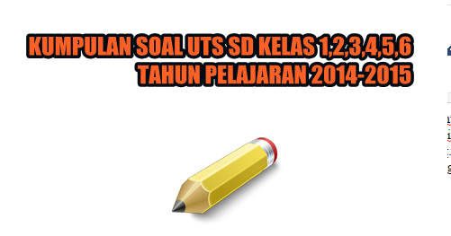 Download Contoh Soal UTS Kelas 1,2,3,4,5,6 SD Tahun 2015 