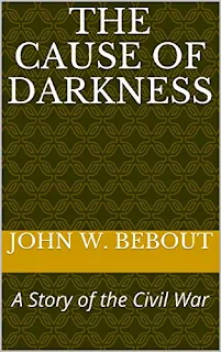 The Cause of Darkness - A Story of the Civil War by John W. Bebout book promotion