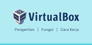 Apa Itu VirtualBox? Serta Fungsi, Kelebihan, Kekurangan dan Cara Kerja VirtualBox
