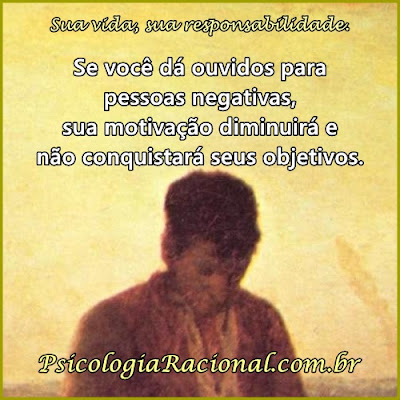 Se você dá ouvidos para pessoas negativas, sua motivação diminuirá e não conquistará seus objetivos.