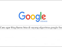 Cara agar blog kamu bisa di sayang algoritma google fred