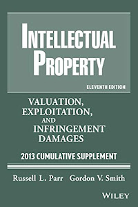 Intellectual Property Valuation, Exploitation, and Infrigement Damages 2013 Cumulative Supplement