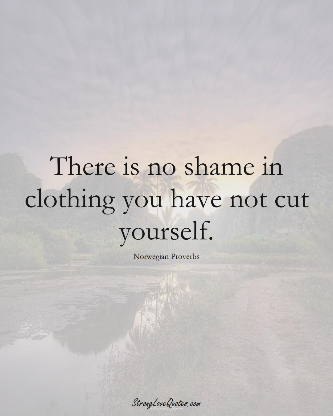 There is no shame in clothing you have not cut yourself. (Norwegian Sayings);  #EuropeanSayings