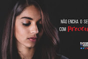 NÃO ENCHA TEU CORAÇÃO DE PREOCUPAÇÃO!