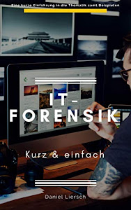 IT-Forensik kurz & einfach: Wie Sie digitale Spuren sichern oder beseitigen, Daten verschlüsseln und Straftaten aufdecken.