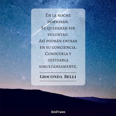 seis frases gioconda belli libro el infinito en la palma de la mano en la noche dormirán se quedarán sin voluntad así podrán entrar en su conciencia conocerla y olvidarla simultaneamente