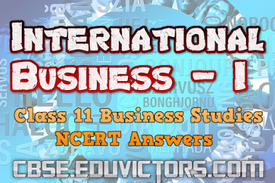 CBSE Class 11 - International Business - I - NCERT Solutions (#ncertanswers)(#eduvictors)