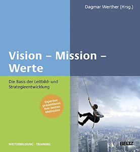 Vision – Mission – Werte: Die Basis der Leitbild- und Strategieentwicklung (Beltz Weiterbildung / Fachbuch)