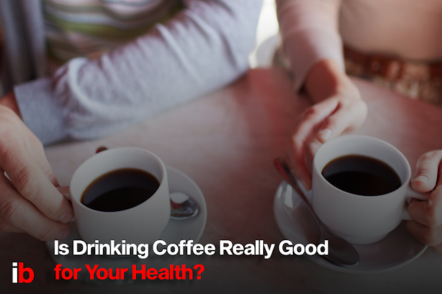 Is Drinking Coffee Really Good for Your Health