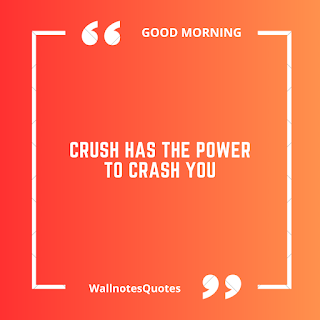 Good Morning Quotes, Wishes, Saying - wallnotesquotes -Crush has the power to crash you.