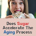 Does Sugar Accelerate The Aging Process?