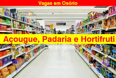 Vagas para Açougue, Padaria e Hortifruti em Osório