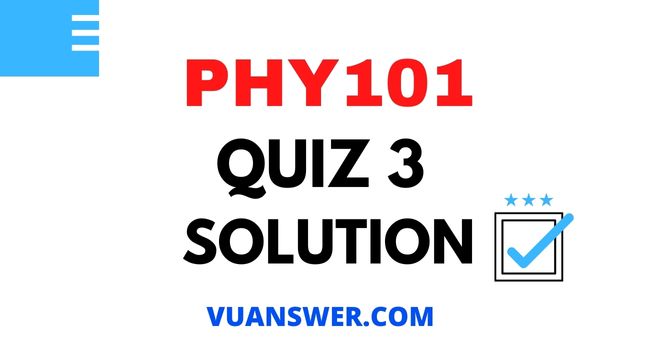 PHY101 Quiz 3 Solution 2022 PDF File - VU Answer