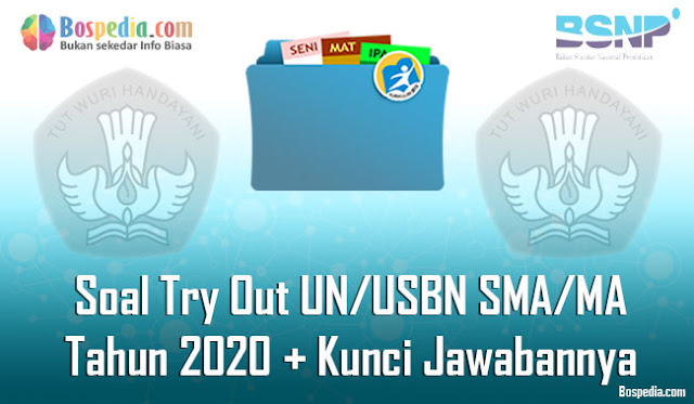 Lengkap - Soal Try Out UN/USBN SMA/MA Tahun 2020 Berserta Kunci Jawabannya