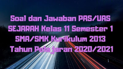 Download Soal dan Jawaban PAS/UAS SEJARAH Kelas 12 Semester 1 SMA/SMK/MA Kurikulum 2013 TP 2020/2021