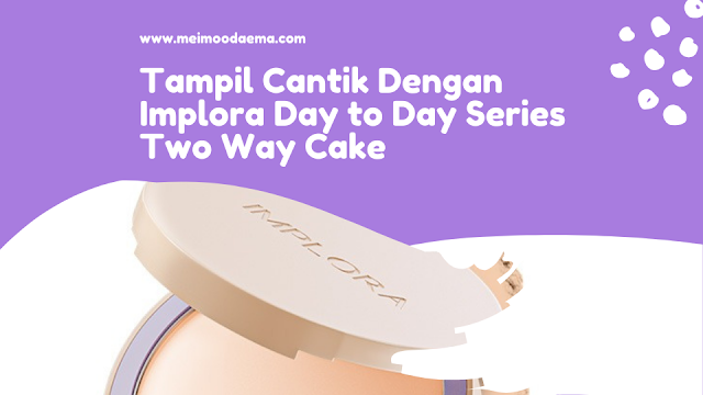 tampil cantik dengan Implora Two Way Cake