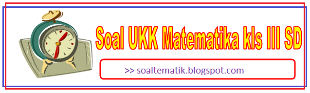 25 Soal UKK Kelas 3 SD Matematika Semester 2/Genap TP. 2014/2015 Ktsp