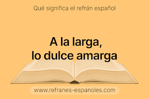 Refrán Español - A la larga, lo dulce amarga