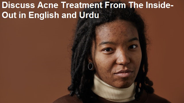 Discuss Acne Treatment From The Inside-Out in English and Urdu