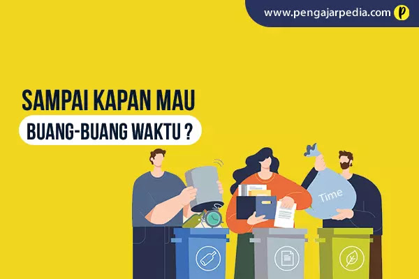 Sampai Kapan Mau Buang-Buang Waktu? - www.pengajarpedia.com