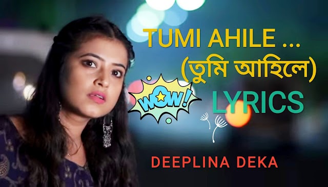 Tumi Ahile( তুমি আহিলে ) Lyrics | Deeplina Deka | Assamese Song Lyrics