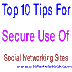 Top 10 Tips For Secure Use Of Social Networking Sites 