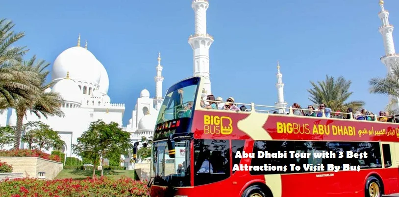 Abu Dhabi Tour with 3 Best Attractions To Visit By Bus