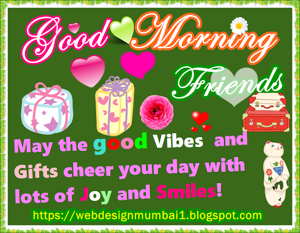 May the good Vibes and Gifts cheer your day with lots of Joy and Smiles...