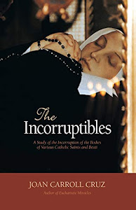 The Incorruptibles: A Study of the Incorruption of the Bodies of Various Catholic Saints and Beati