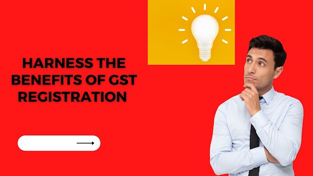 Harness the Benefits of GST Registration