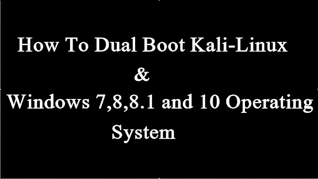 How To Dual Boot Kali-Linux And Windows 7, 8 ,8.1 and 10 Operating System.