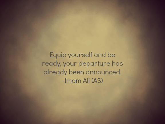 Hazrat Ali Quotes Equip Yourself And Be Ready Your Departure Has Already Been Announced Imam Ali As