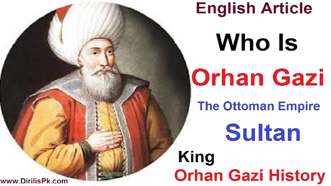 History Of Orhan Ghazi || Who Was Orhan Ghazi | The Ottoman Empire