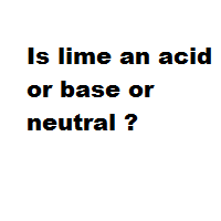 Is lime an acid or base or neutral ?