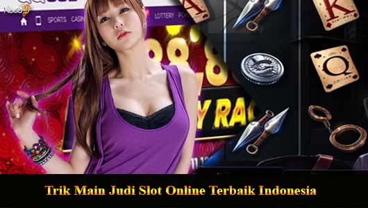 Trik Main Judi Slot Online Terbaik Indonesia