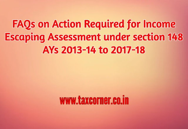 FAQs on Action Required for Income Escaping Assessment under section 148 AYs 2013-14 to 2017-18