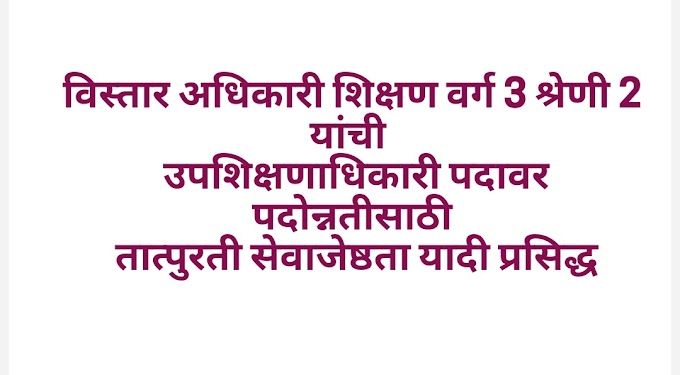 विस्तार अधिकारी शिक्षण वर्ग 3 श्रेणी 2 यांची  उपशिक्षणाधिकारी पदावर पदोन्नती साठी तात्पुरती सेवाजेष्ठता यादी प्रसिद्ध