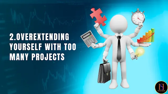 Overextending Yourself with Too Many Projects