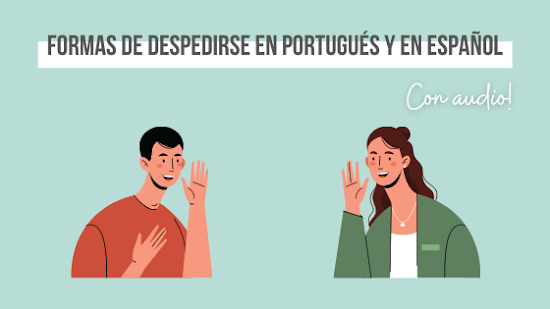 FORMAS DE DESPEDIRSE EN PORTUGUÉS Y ESPAÑOL (¡CON AUDIO EN AMBOS IDIOMAS!)