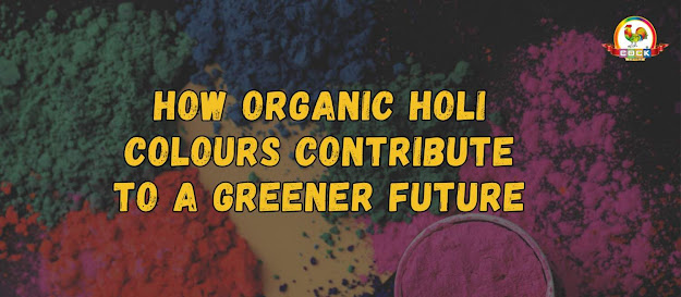 How Organic Holi Colours Contribute to a Greener Future