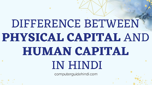 Difference Between Physical Capital and HUMAN Capital in hindi