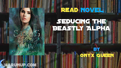 Read Novel Seducing The Beastly Alpha by Onyx Queen Full Episode