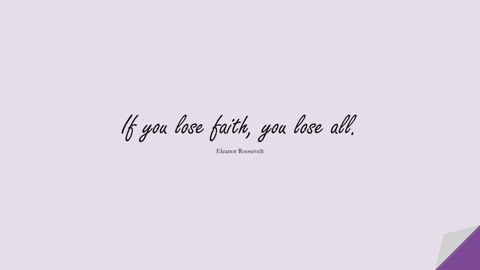If you lose faith, you lose all. (Eleanor Roosevelt);  #HardWorkQuotes