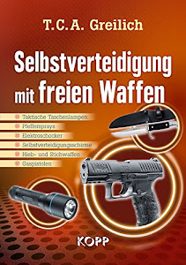 Selbstverteidigung mit freien Waffen: Taktische Taschenlampen - Pfeffersprays - Elektroschocker - Selbstverteidigungsschirme - Hieb- und Stichwaffen - Gaspistolen