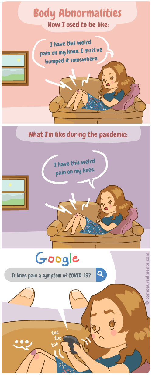 I used to be very careless about body abnormalities, like a knee pain, and now, during the pandemic of covid-19, anything I feel I need to type on Google to find out if it's a coronavirus symptom