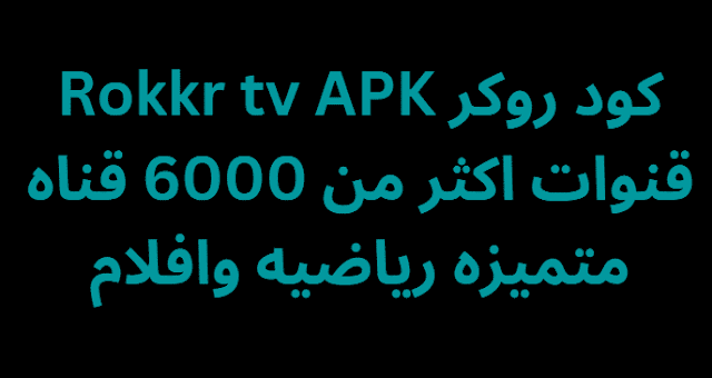 كود روكر Rokkr tv APK قنوات اكثر من 6000 قناه متميزه رياضيه وافلام
