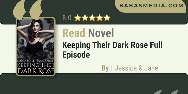 Read Keeping Their Dark Rose Novel By Jessica & Jane / Synopsis