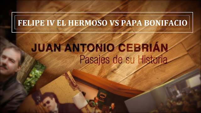 ☨ PASAJES DE LA HISTORIA. ENTREGA Nº6: FELIPE IV EL HERMOSO VS PAPA BONIFACIO ✠