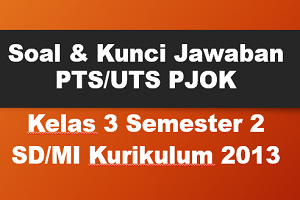 Soal dan Kunci Jawaban PTS/UTS PJOK Kelas 3 Semester 2 SD/MI Kurikulum 2013